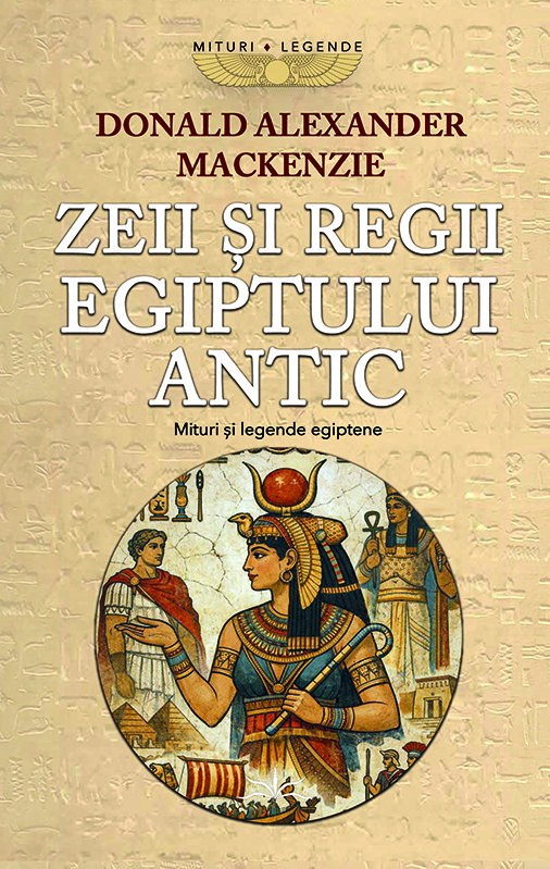 Zeii si Regii Egiptului Antic. Mituri si legende egiptene [0]