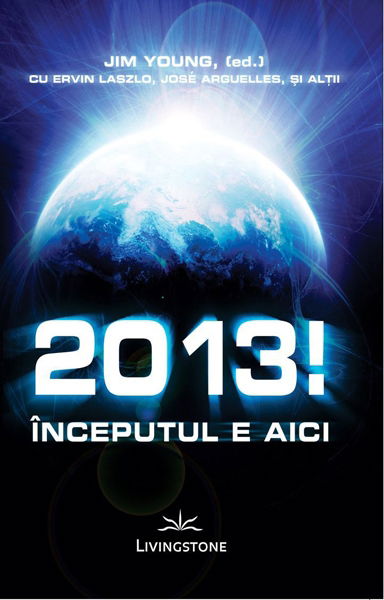 2013!-Inceputul-e-aici-Jim-Young,(ed)-cu-Ervin-Laszlo,-Jose-Arguelles [1]