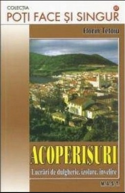 Acoperisuri. Lucrari de dulgherie, izolare, invelire de Florin Tetoiu [1]
