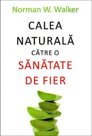 Calea naturala catre o sanatate de fier de Norman W. Walker [1]