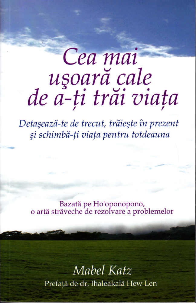 Cea mai usoara cale de a-ti trai viata Detaseaza-te de trecut, traieste in prezent si schimba-ti viata pentru totdeauna de Mabel Katz [1]