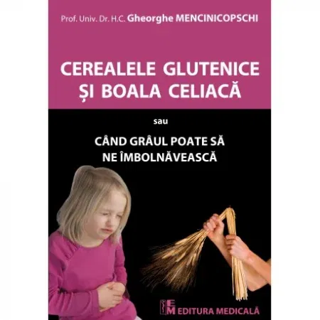Cereale glutenice si boala celiaca sau cand graul poate sa ne imbolnaveasca de Gheorghe Mencinicopschi [1]