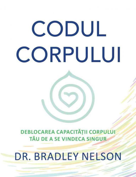 Codul corpului. Deblocarea capacitatii corpului tau de a se vindeca singur de Bradley Nelson [1]