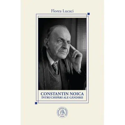 Constantin Noica, intruchipari ale gandirii de Florea Lucaci [1]