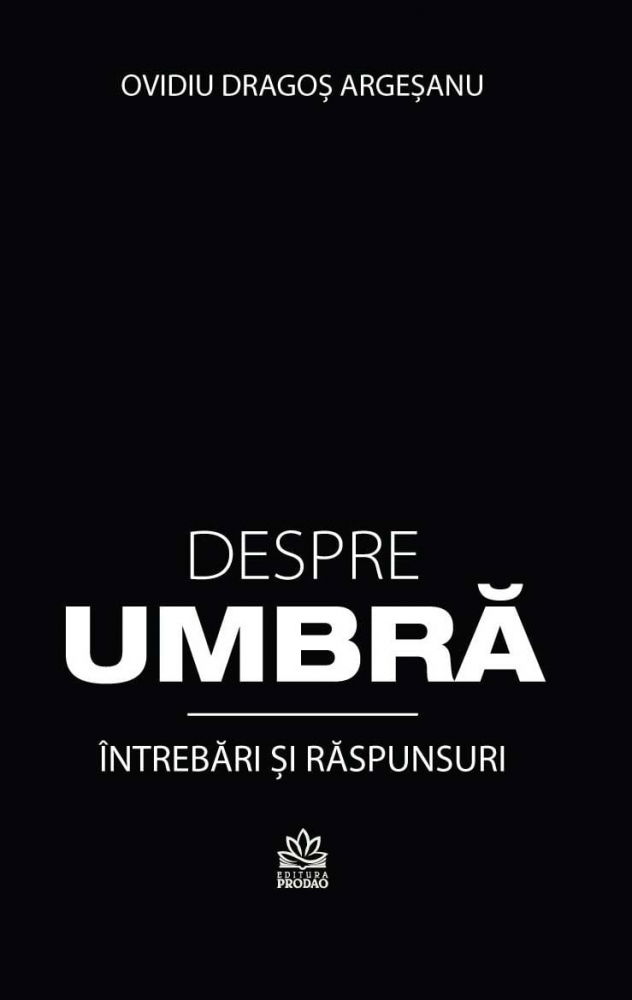 Despre umbra. Intrebari si raspunsuri de Ovidiu-Dragos Argesanu [1]