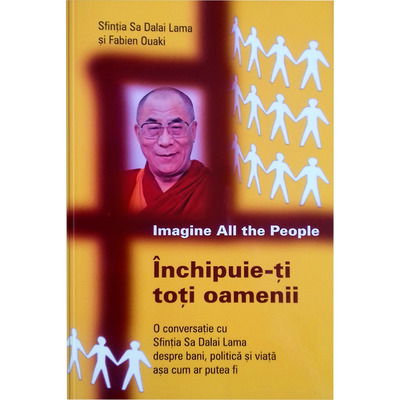 Inchipuie-ti toti oamenii. O conversatie cu Sfintia Sa Dalai Lama despre bani, politica si viata asa cum ar putea fi de Dalai Lama, Fabien Ouaki, Anne Benson [1]