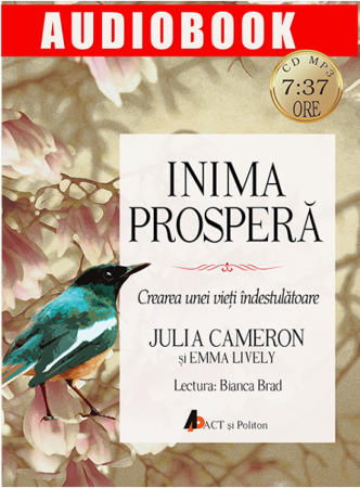 Inima prospera. Crearea unei vieti indestulatoare de Julia Cameron si Emma Lively [1]