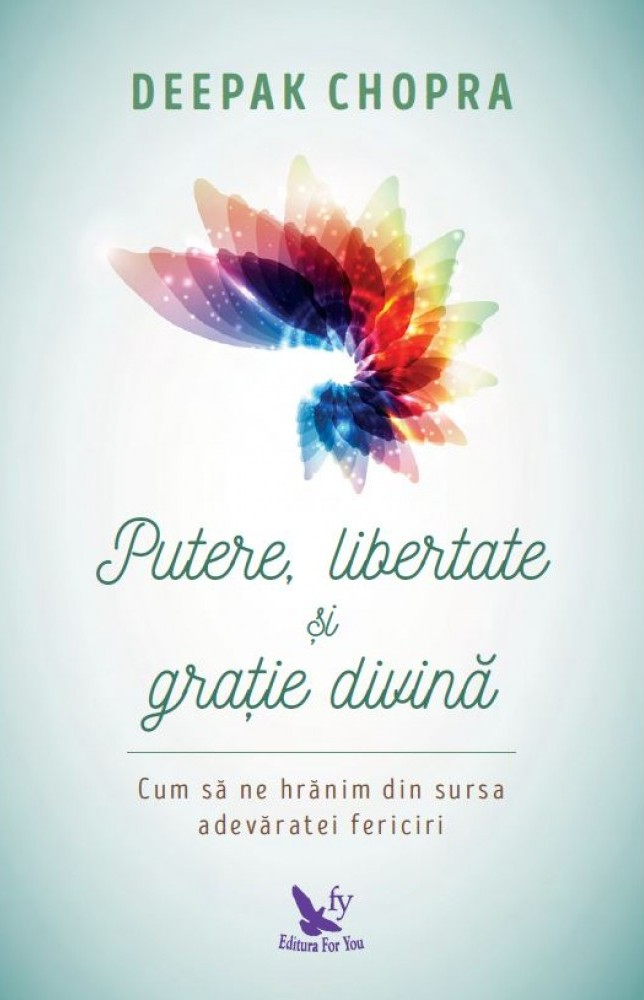 Putere, libertate si gratie divina. Cum sa ne hranim din sursa adevaratei fericiri (editie revizuita) [1]