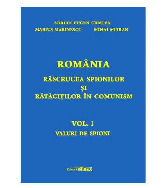Romania, rascrucea spionilor si ratacitilor in comunism, vol. I, Valuri de spioni - Adrian Eugen Cristea, Marius Marinescu, Mihai Mitran [1]