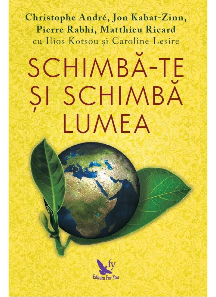 Schimba-te si schimba lumea de Christoph Andre, Jon Kabat-Zinn, Pierre Rabhi [1]