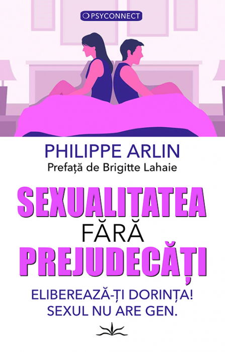 Sexualitatea fara prejudecati. Elibereaza-ti dorinta! Sexul nu are gen. de Philippe Arlin [1]