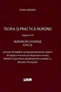 Teoria si practica nursing, volumul VI. Nursing in chirurgie de Vasile Baghiu [1]