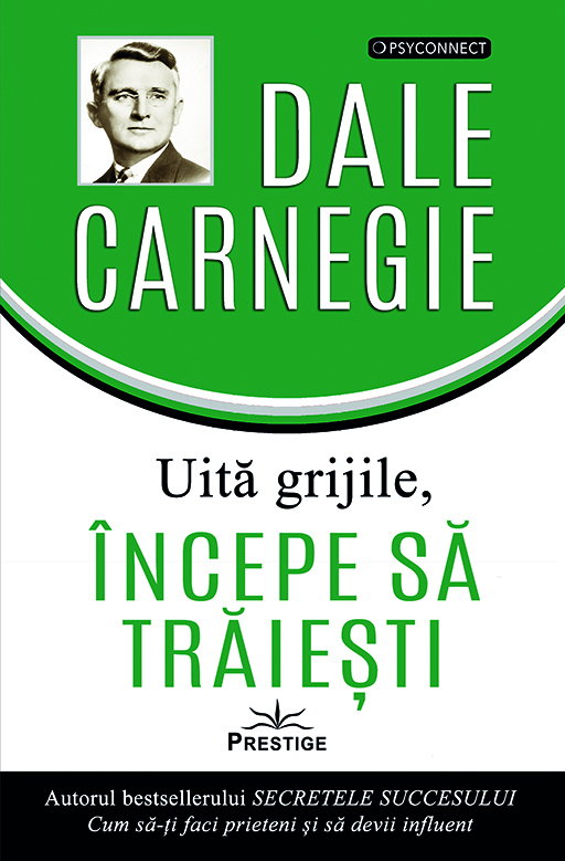 Uita grijile, incepe sa traiesti! de Dale Carnegie [1]