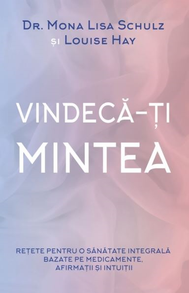 Vindeca-ti mintea de Mona Lisa Schulz, Louise L. Hay [1]