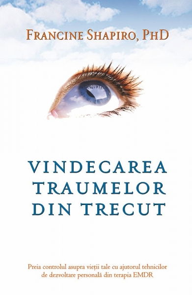 Vindecarea traumelor din trecut. Preia controlul asupra vietii tale cu ajutorul tehnicilor de dezvoltare personala din terapia EMDR de Francine Shapiro [1]