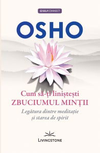 Cum sa-ti linistesti zbuciumul mintii de Osho