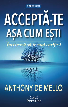 ReConnect - Accepta-te asa cum esti. Inceteaza sa te mai corijezi de Anthony de Mello