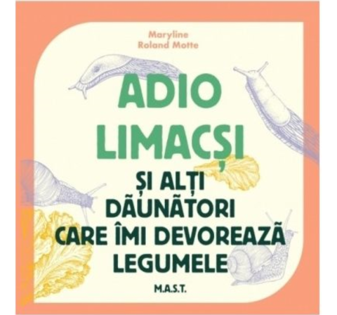 Non-fictiune - Adio limacsi si alti daunatori care imi devoreaza legumele
