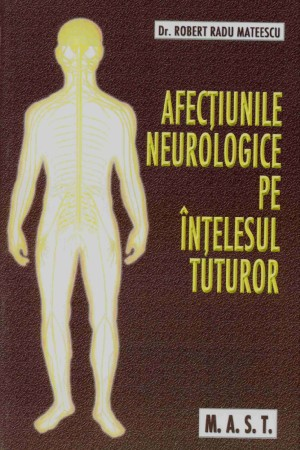 Medicina & Farmacie - Afectiunile neurologice pe intelesul tuturor de Robert Radu Mateescu