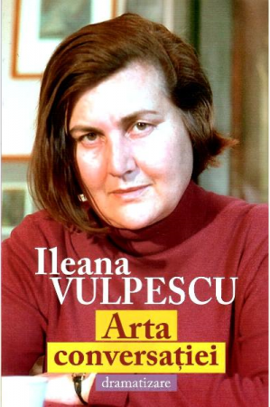 Literatura Romana - Arta Conversatiei. Dramatizare de Ileana Vulpescu