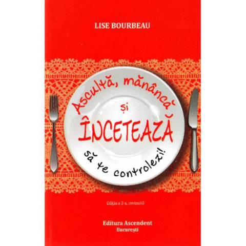 Dezvoltare Personala - Asculta, mananca si inceteaza sa te controlezi! de Lise Bourbeau