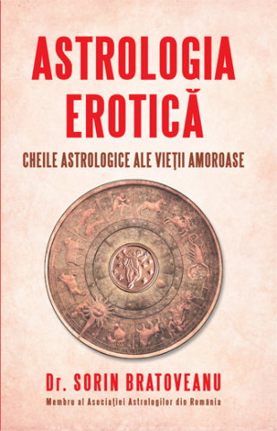 Spiritualitate - Ezoterism - Astrologia erotica. Cheile astrologice ale vietii amoroase de Sorin Bratoveanu