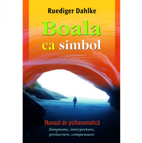 Spiritualitate - Ezoterism - Vindecare Spirituala - Boala ca simbol. Manual de psihosomatica de Ruediger Dahlke