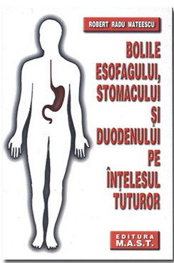 Medicina & Farmacie - Bolile esofagului, stomacului si duodenului pe intelesul tuturor - Robert Radu Mateescu