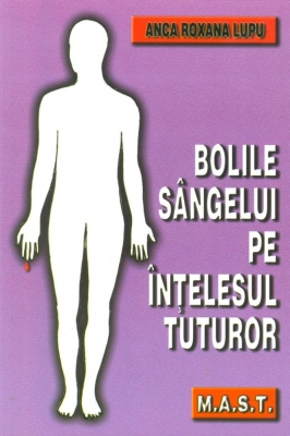 Medicina & Farmacie - Bolile sangelui pe intelesul tuturor de Anca Roxana Lupu