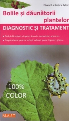 Non-fictiune - Bolile si daunatorii plantelor. Diagnostic si tratament de Elisabeth si Jerome Jullien
