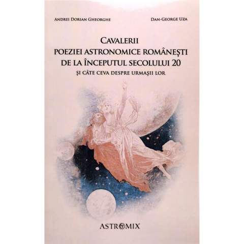 Poezie - Cavalerii poeziei astronomice romanesti de la inceputul secolului 20 de Andrei Dorian Gheorghe