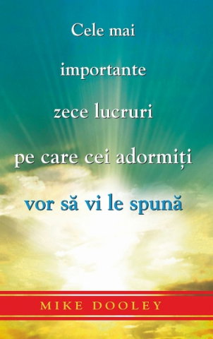 Spiritualitate - Ezoterism - Cele mai importante zece lucruri pe care cei adormiti vor sa vi le spuna de Mike Dooley