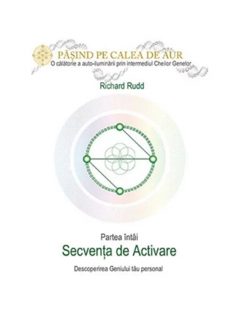 Spiritualitate - Ezoterism - Cheia genelor. Calea de Aur. Secventa de Activare - Richard Rudd
