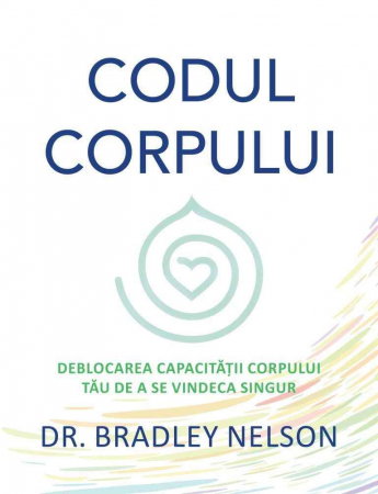 Medicina Pentru Toti - Codul corpului. Deblocarea capacitatii corpului tau de a se vindeca singur de Bradley Nelson