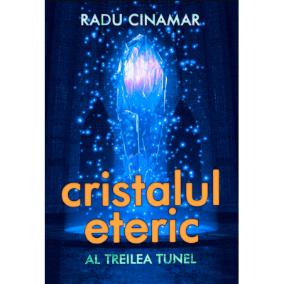 Istorii Secrete - Cristalul eteric: Al treilea tunel de Radu Cinamar