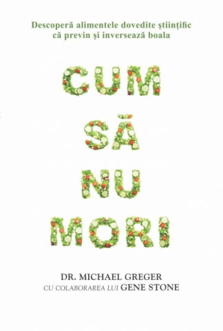 Dezvoltare Personala Adulti - Cum sa nu mori - Dr. Michael Greger, Gene Stone
