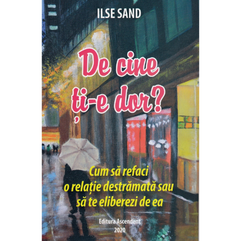 Dezvoltare Personala - De cine ti-e dor? Cum sa refaci o relatie destramata sau sa te eliberezi de ea de Ilse Sand
