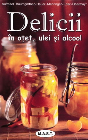 Delicii in otet, ulei si alcool de Eva Aufreiter, Bernadette Baumgartner, Birgit Hauer