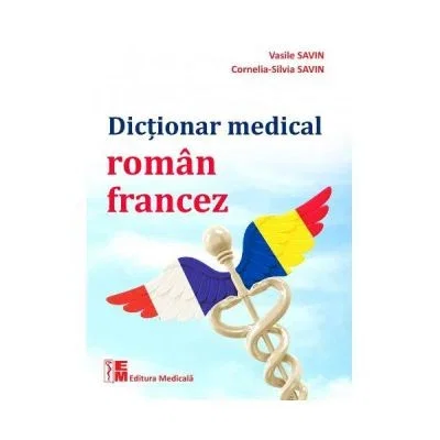 Medicina & Farmacie - Dictionar medical roman-francez de Vasile Savin, Cornelia-Silvia Savin
