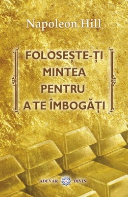 Dezvoltare Personala - Foloseste-ti mintea pentru a te imbogati de Napoleon Hill