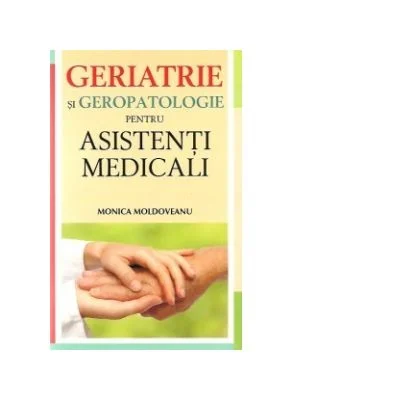 Sanatate - Geriatrie si geropatologie pentru asistenti medicali de Monica Moldoveanu