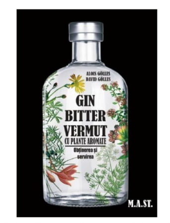 Gastronomik - Gin, bitter, vermut cu plante aromate: obtinerea si servirea - Alois Golles, David Golles