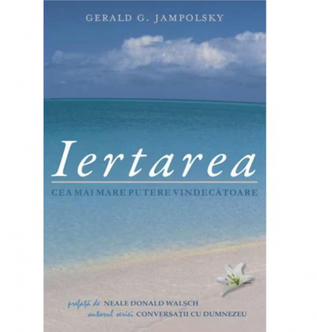 Iertarea. Cea mai mare putere vindecatoare de Gerald G. Jampolsky