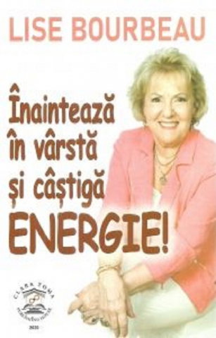Spiritualitate - Ezoterism - Inainteaza in varsta si castiga energie! de Lise Bourbeau