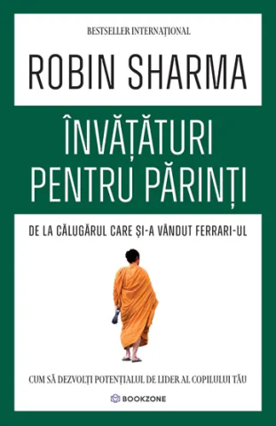 Dezvoltare Personala - Invataturi pentru parinti de la Calugarul care si-a vandut Ferrari-ul de Robin Sharma