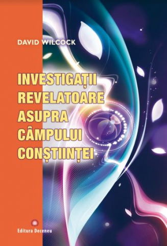 Spiritualitate - Ezoterism - Investigatii revelatoare asupra campului constiintei de David Wilcock