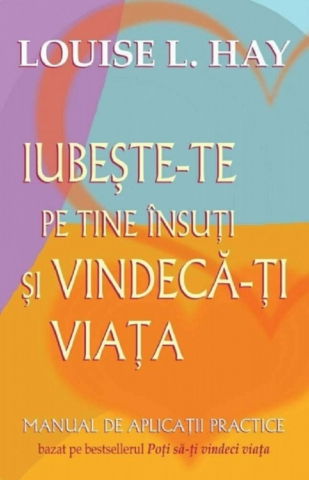 Spiritualitate - Ezoterism - Iubeste-te pe tine insuti si vindeca-ti viata de Louise L. Hay