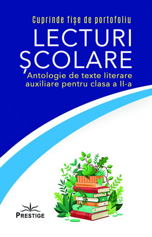 Lecturi Scolare - Lecturi Scolare. Antologie de texte literare auxiliare pentru clasa a II-a