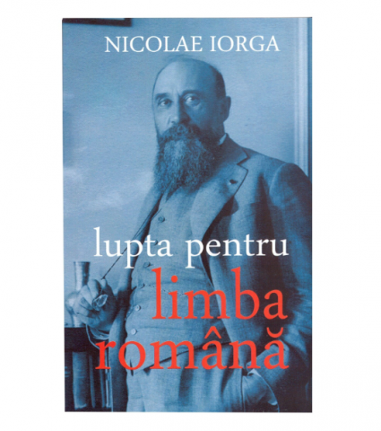 Istorie & Filosofie - Lupta pentru limba romana - Nicolae Iorga