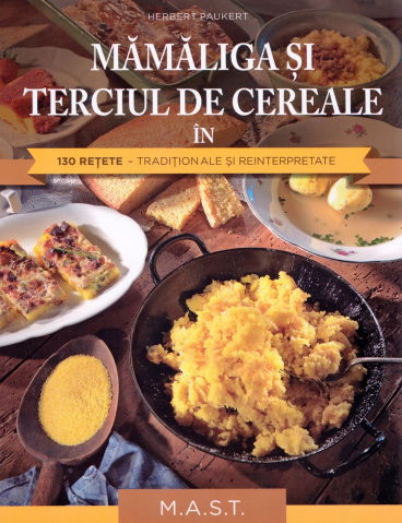 Mamaliga si terciul de cereale in 130 retete de Herbert Paukert